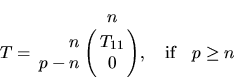 \begin{displaymath}
T = \bordermatrix{ & n \cr
\hfill n & T_{11} \cr
p-n & 0 }, \quad \mbox{if} \quad p \geq n
\end{displaymath}