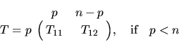 \begin{displaymath}
T = \bordermatrix{ & p & n-p \cr
p & T_{11} & T_{12} }, \quad \mbox{if} \quad p < n
\end{displaymath}