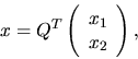 \begin{displaymath}
x = Q^T \left( \begin{array}{c} x_1 \\ x_2 \end{array} \right) ,
\end{displaymath}